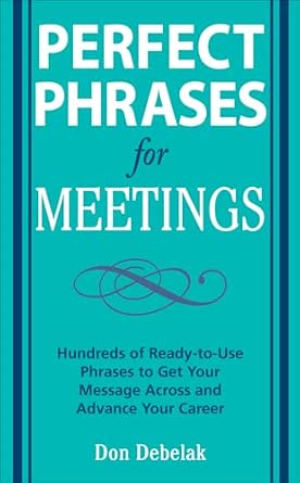 Perfect Phrases for Meetings: Hundreds of Ready-to-Use Phrases to Get Your Message Across and Advance Your Career book cover