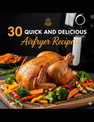 Air Fryer Cookbook: 30 Quick and Delicious Recipes: Easy, Healthy, and Crispy Meals for Every Day