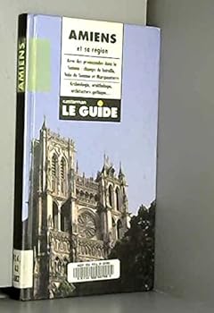 Amiens et sa région: Avec des promenades dans la Somme, champs de bataille, baie de Somme et Marquenterre : archéologie, ornithologie, architecture gothique (Le guide)