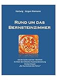 Rund um das Bernsteinzimmer: Auf der Suche nach der Wahrheit -Im Visier der kritischen Auseinandersetzung - Kristian Knack - Der Kunstschatz des Führers - Hartwig Niemann 