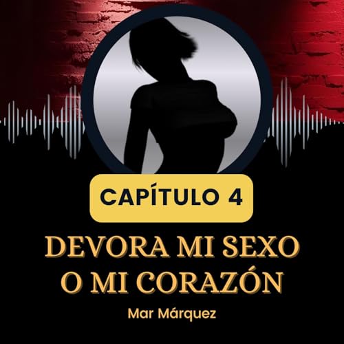 Cap&iacute;tulo 4 Devora mi sexo o mi coraz&oacute;n