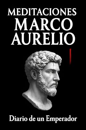 Meditaciones Marco Aurelio en Español: Diario de un Emperador | Los 12 Libros Completos de su Estoicismo con una Traducción Moderna, Comentarios Prácticos y su Biografía (Traducida y con Notas)