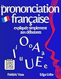 La prononciation française expliquée simplement aux débutants: Apprenez la phonétique du français avec une méthode FLE A1/B2 interactive : 150 vidéos ... pratiquer le vocabulaire français facilement.