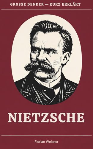 Große Denker – kurz erklärt: Band 1 – Nietzsche: Leben, Werk und Bedeutung von Friedrich Nietzsche