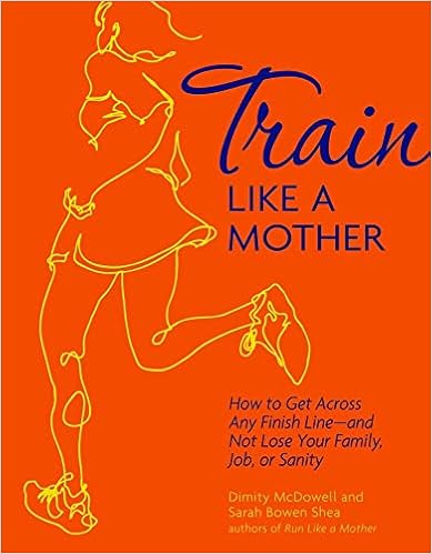 Train Like a Mother: How to Get Across Any Finish Line - and Not Lose Your Family, Job, or Sanity book cover