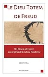  Le Dieu Totem de Freud: Un Dieu-le-père mort aux origines de la culture freudienne (French Edition)