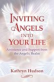 Inviting Angels into Your Life: Assistance and Support from the Angelic Realm