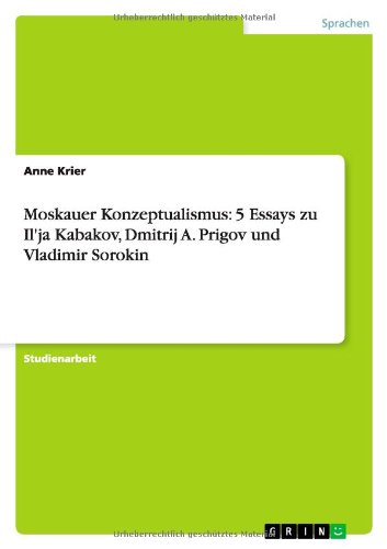 Moskauer Konzeptualismus: 5 Essays zu Il'ja Kabakov, Dmitrij A. Prigov und Vladimir Sorokin