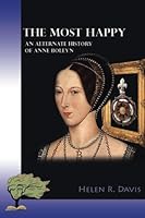 The most happy: An alternate history of Anne Boleyn 8494717685 Book Cover