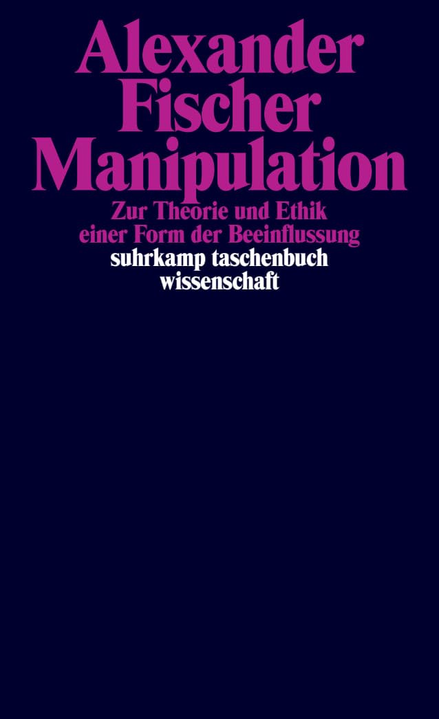 Manipulation: Zur Theorie und Ethik einer Form der Beeinflussung (suhrkamp taschenbuch wissenschaft)