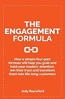 The Engagement Formula: How a Simple Four-Part Formula Will Help You Grab and Hold Your Reader's Attention, Win Their Trust and Transform Them Into Life-Long Customers 1517454190 Book Cover