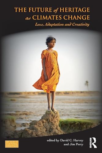 The Future of Heritage as Climates Change: Loss, Adaptation and Creativity (Key Issues in Cultural Heritage)