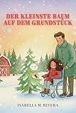 Der kleinste Baum auf dem Grundstück: Ein zauberhaftes Weihnachtsbuch für Kleinkinder über Freundlichkeit, andere Entscheidungen und die Schönheit des Kleinseins,ideal für Kinder im Alter von 2 bis 4