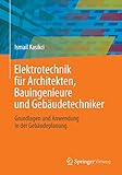  Elektrotechnik für Architekten, Bauingenieure und Gebäudetechniker: Grundlagen und Anwendung in der Gebäudeplanung