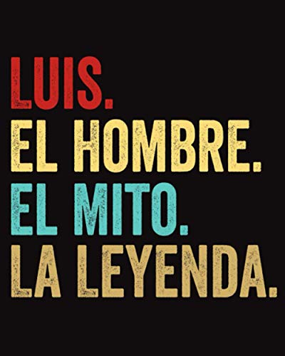 Luis El Hombre El Mito La Leyenda: Cuaderno Diario con nombre personalizado Luis | Diario para escribir y dibujar | '8x10' - 120 paginas (Spanish Edition)