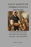  SAINT MARTIN DE PORRES NOVENA PRAYERS: A Powerful Nine-Day Devotion for Healing, Charity, and Humility