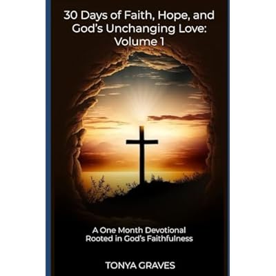 30 Days of Faith, Hope, and God&rsquo;s Unchanging Love: Volume 1: A One Month Devotional Rooted in God&rsquo;s Faithfulness