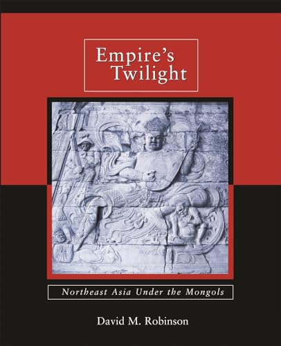 Empire’s Twilight: Northeast Asia under the Mongols (Harvard-Yenching Institute Monograph Series)