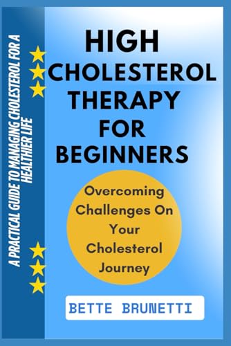 High Cholesterol Therapy For Beginners: A Practical Guide To Managing Cholesterol For A Healthier Life