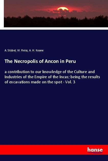 The Necropolis of Ancon in Peru: a contribution to our knowledge of the Culture and Industries of the Empire of the Incas; being the results of excavations made on the spot - Vol. 3