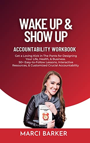 Wake Up and Show Up Accountability Workbook: Get a Loving Kick in The Pants for Designing Your Life, Health, & Business. 50+ Easy-to-Follow Lessons, Interactive Resources, & Customized Crucial Acc