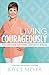 Living Courageously: You Can Face Anything, Just Do It Afraid