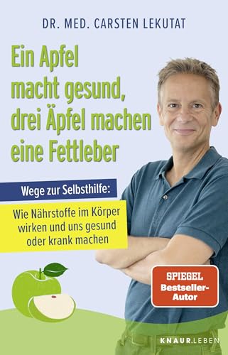 Ein Apfel macht gesund, drei Äpfel machen eine Fettleber: Wege zur Selbsthilfe - Wie Nährstoffe im Körper wirken ...
