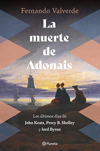 La muerte de Adonais: Los últimos días de John Keats, Percy B. Shelley y lord Byron (No Ficción)