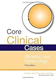 Core Clinical Cases in Obstetrics and Gynaecology: A problem-solving approach