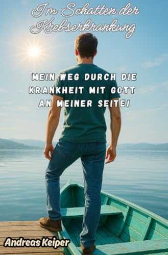Im Schatten der Krebserkrankung: Mein Weg durch die Krebserkrankung mit Gott an meiner Seite
