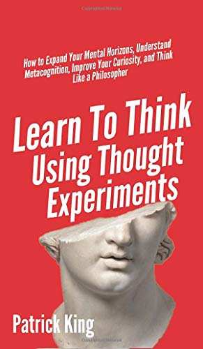 Learn To Think Using Thought Experiments: How to Expand Your Ment...