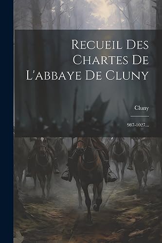 Recueil Des Chartes De L'abbaye De Cluny: 987-1027... (French Edition)