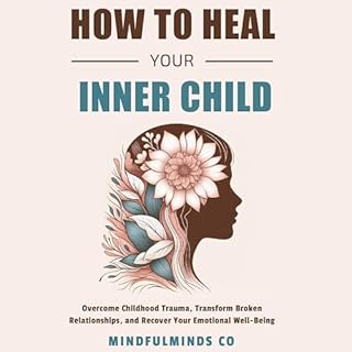 How to Heal Your Inner Child Audiobook By MindfulMinds Co cover art