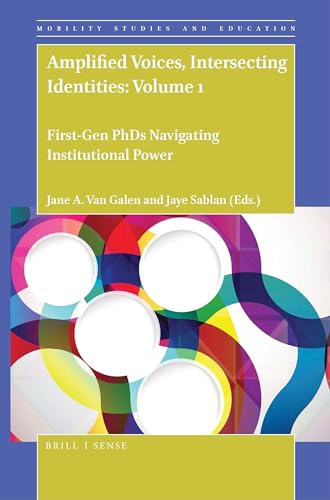 Amplified Voices, Intersecting Identities: Volume 1: First-Gen PhDs Navigating Institutional Power (Mobility Studies and Education, 6)