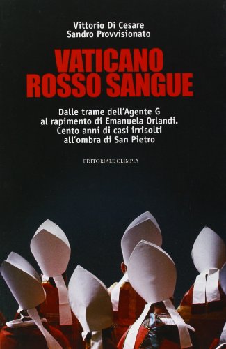 Vaticano rosso sangue. Dalle trame dell'agente G al rapimento di Emanuela Orlandi. Cento anni di casi irrisolti all'ombra di San Pietro