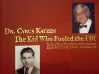 Dr. Cyrus Katzen: the Kid Who Fooled the Fbi: the True Story of My Life as a Dentist, Developer, Banker, Philanthropist, Collector, Connoisseur, Etc B004GJ9LYC Book Cover