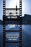 Screening Religions in Italy: Contemporary Italian Cinema and Television in the Post-Secular Public Sphere (Toronto Italian Studies)
