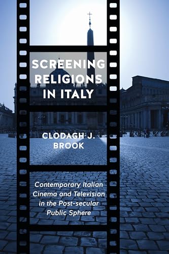Screening Religions in Italy: Contemporary Italian Cinema and Television in the Post-Secular Public Sphere (Toronto Italian Studies)