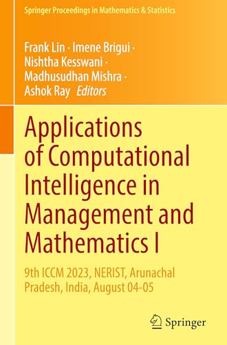 Applications of Computational Intelligence in Management and Mathematics I: 9th ICCM 2023, NERIST, Arunachal Pradesh, India, August 04-05 (Springer Proceedings in Mathematics & Statistics, 492)