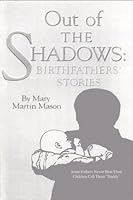 Out of the Shadows: Birthfathers' Stories 0964625911 Book Cover