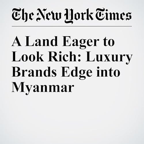 A Land Eager to Look Rich: Luxury Brands Edge into Myanmar cover art