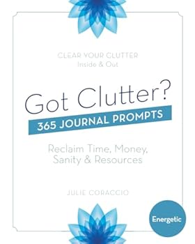 Paperback Got Clutter? 365 Journal Prompts Energetic: Reclaim Time, Money, Sanity and Resources Book