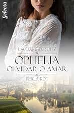 Ophelia. Olvidar o amar (Las Dankworth 4)