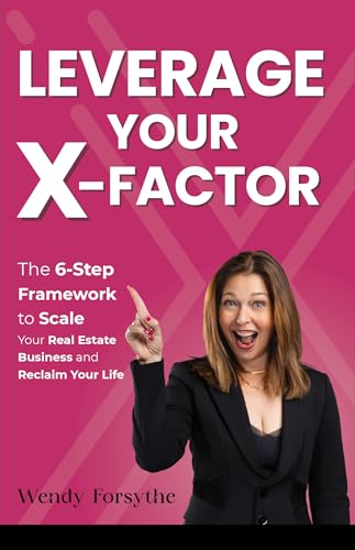 Leverage Your X-Factor: The 6-Step Framework to Scale Your Real Estate Business and Reclaim Your Life