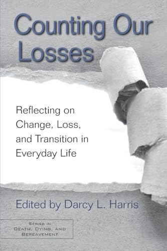 Counting Our Losses: Reflecting on Change, Loss, and Transition in Everyday Life (Series in Death, Dying, and Bereavement)