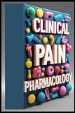 Clinical Pain Pharmacology: Pharmacological Interventions, Mastering Modern Pain Medicine Management, Advanced Pain Pharmacology, Clinical Perspectives, Pain Medicine Management, From Science