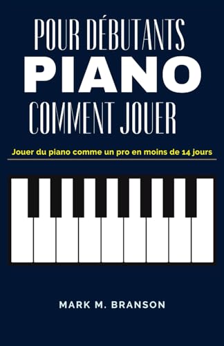 COMMENT JOUER PIANO POUR DÉBUTANTS: Jouer du piano comme un pro en moins de 14 jours (French Edition)