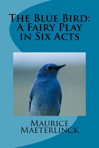 The Blue Bird: A Fairy Play in Six Acts 1490567976 Book Cover