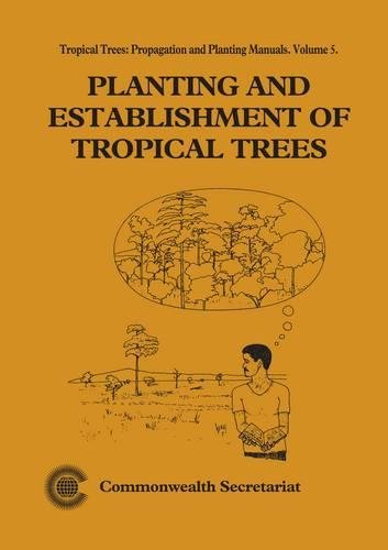 Planting and Establishment of Tropical Trees (Tropical Trees, Propogation and Planting Manuals)