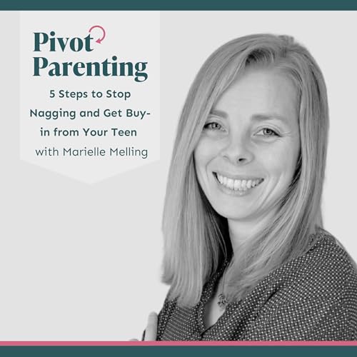 297. 5 Steps to Stop Nagging and Get Buy-in from Your Teen, with Marielle Melling